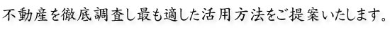 不動産を徹底調査し最も適した活用方法をご提案いたします。